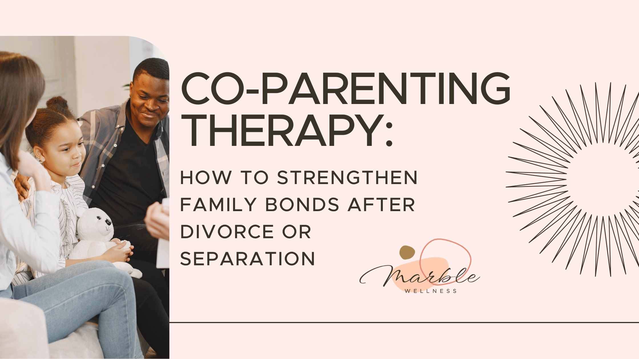 Co-Parenting Therapy How to Strengthen Family Bonds After Divorce or Separation